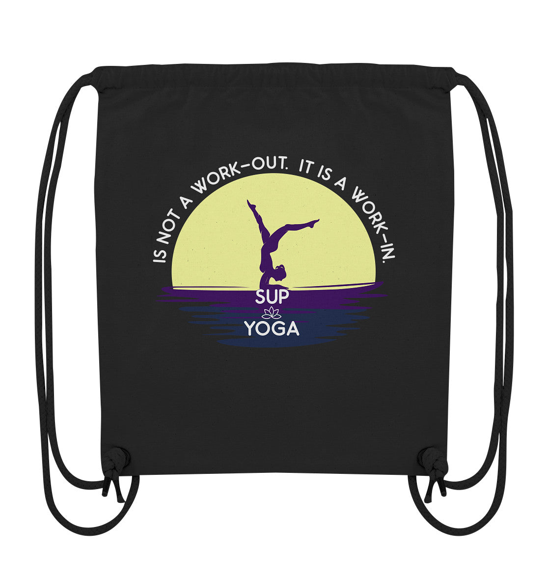 SUP YOGA IS NOT A WORK-OUT. IT IS A WORK-IN. - Organic Gym-Bag