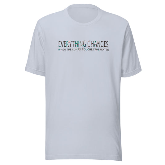 Everything Changes When The Board Touches The Water unisex-T-Shirt