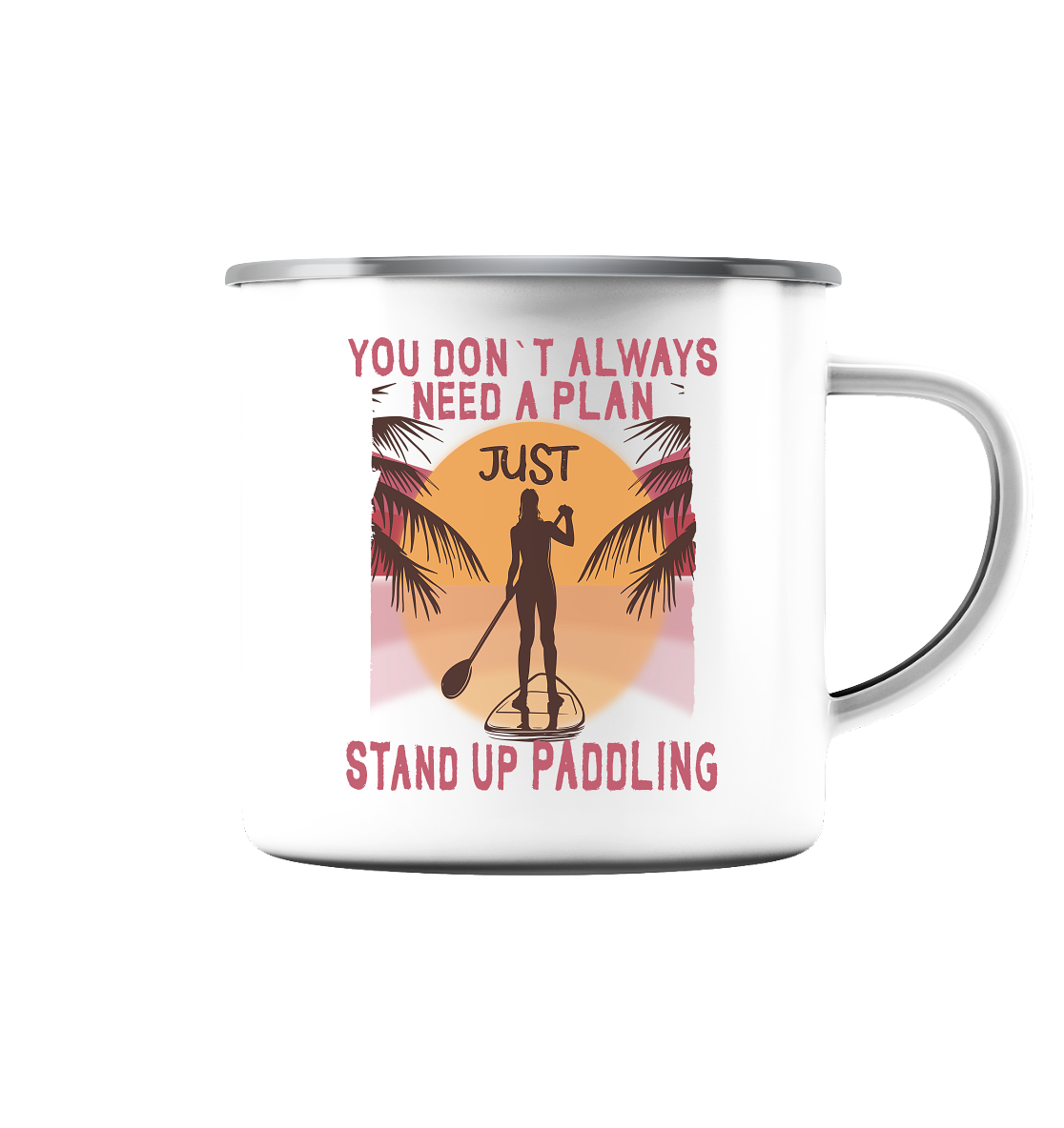You Don`t Always Need A Plan-Just Stand Up Paddling - Emaille Tasse