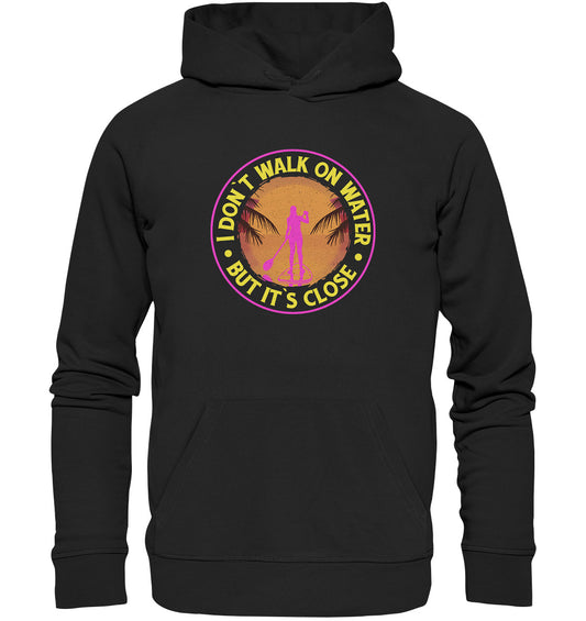 I DON`T WALK ON WATER-BUT IT´S CLOSE - Organic Hoodie