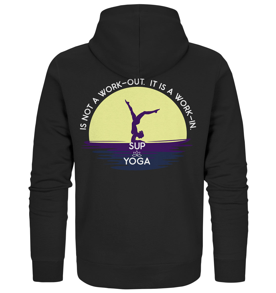 SUP YOGA IS NOT A WORK-OUT.  IT IS A WORK-IN.  - Organic Zipper
