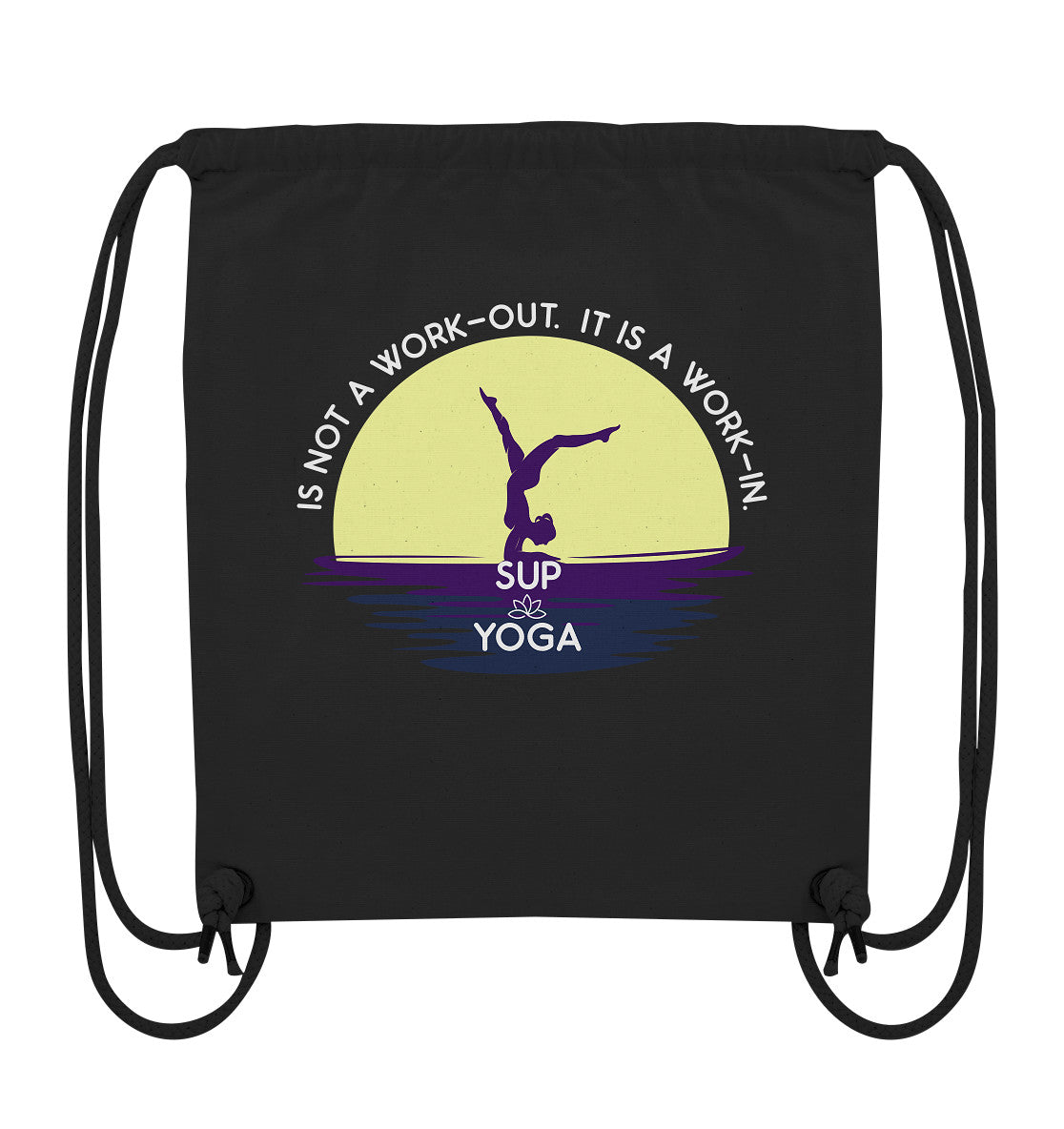 SUP YOGA IS NOT A WORK-OUT.  IT IS A WORK-IN.  - Organic Gym-Bag