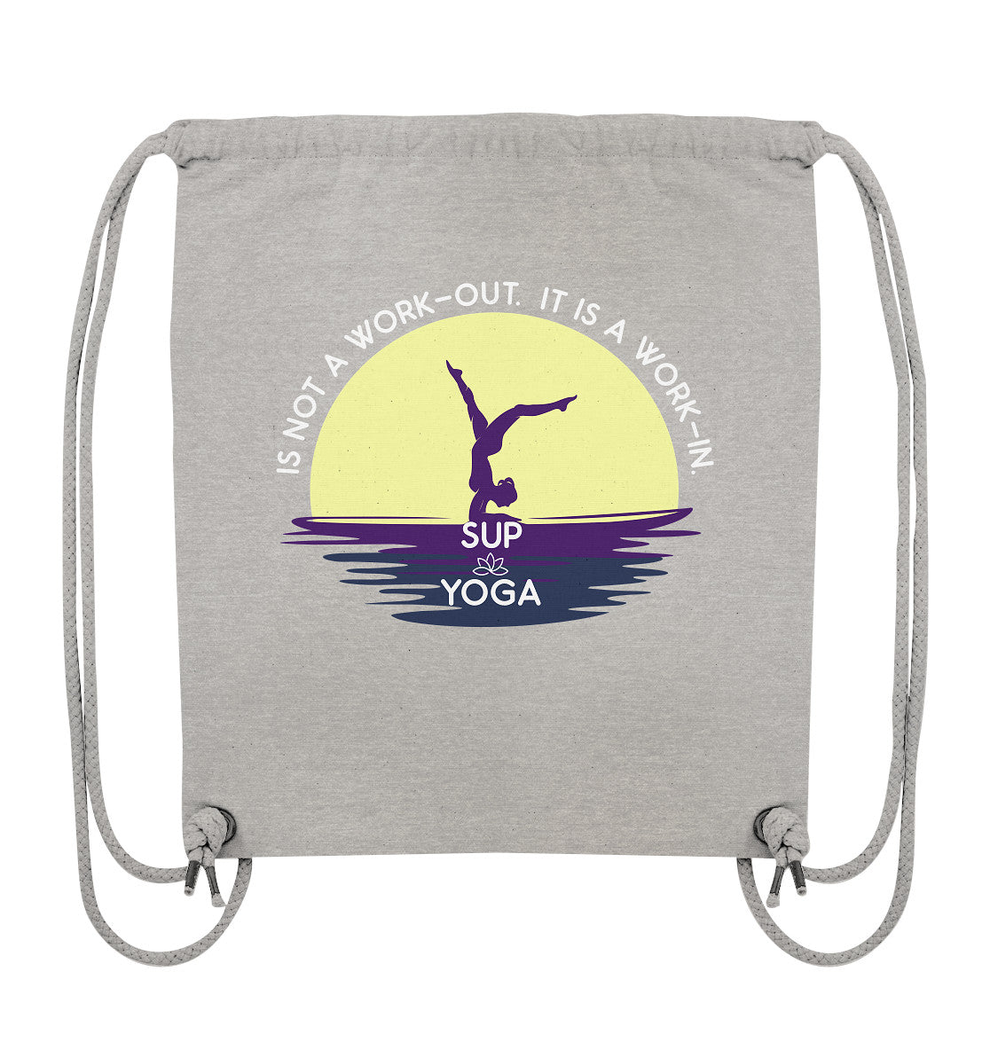 SUP YOGA IS NOT A WORK-OUT.  IT IS A WORK-IN.  - Organic Gym-Bag