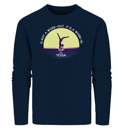 SUP YOGA IS NOT A WORK-OUT.  IT IS A WORK-IN.  - Organic Sweatshirt
