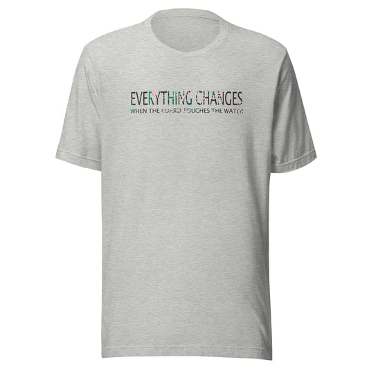 Everything Changes When The Board Touches The Water unisex-T-Shirt