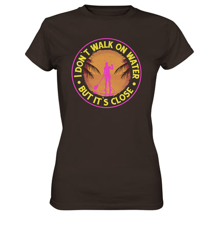 I DON`T WALK ON WATER-BUT IT´S CLOSE - Ladies Premium Shirt