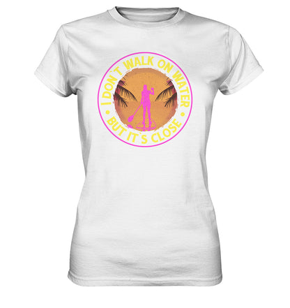 I DON`T WALK ON WATER-BUT IT´S CLOSE - Ladies Premium Shirt