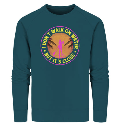 I DON`T WALK ON WATER-BUT IT´S CLOSE - Organic Sweatshirt