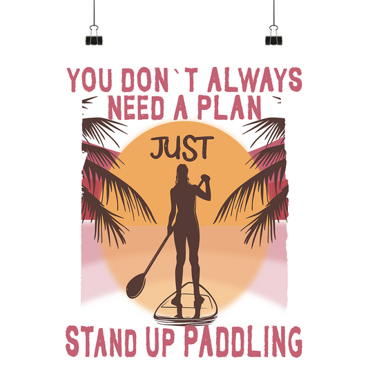 You Don`t Always Need A Plan-Just Stand Up Paddling - Poster Din A4 (hoch)